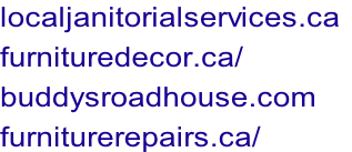 localjanitorialservices.ca	 furnituredecor.ca/ buddysroadhouse.com furniturerepairs.ca/